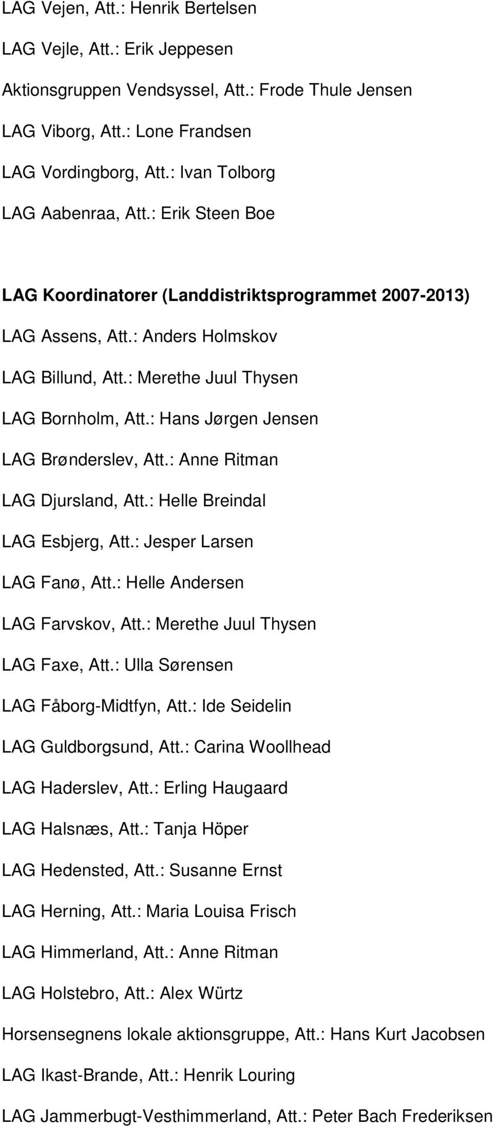 : Hans Jørgen Jensen LAG Brønderslev, Att.: Anne Ritman LAG Djursland, Att.: Helle Breindal LAG Esbjerg, Att.: Jesper Larsen LAG Fanø, Att.: Helle Andersen LAG Farvskov, Att.
