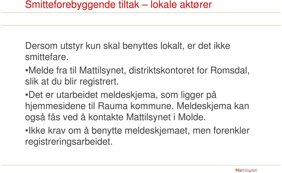 Det er utarbeidet meldeskjema, som ligger på hjemmesidene til Rauma kommune.