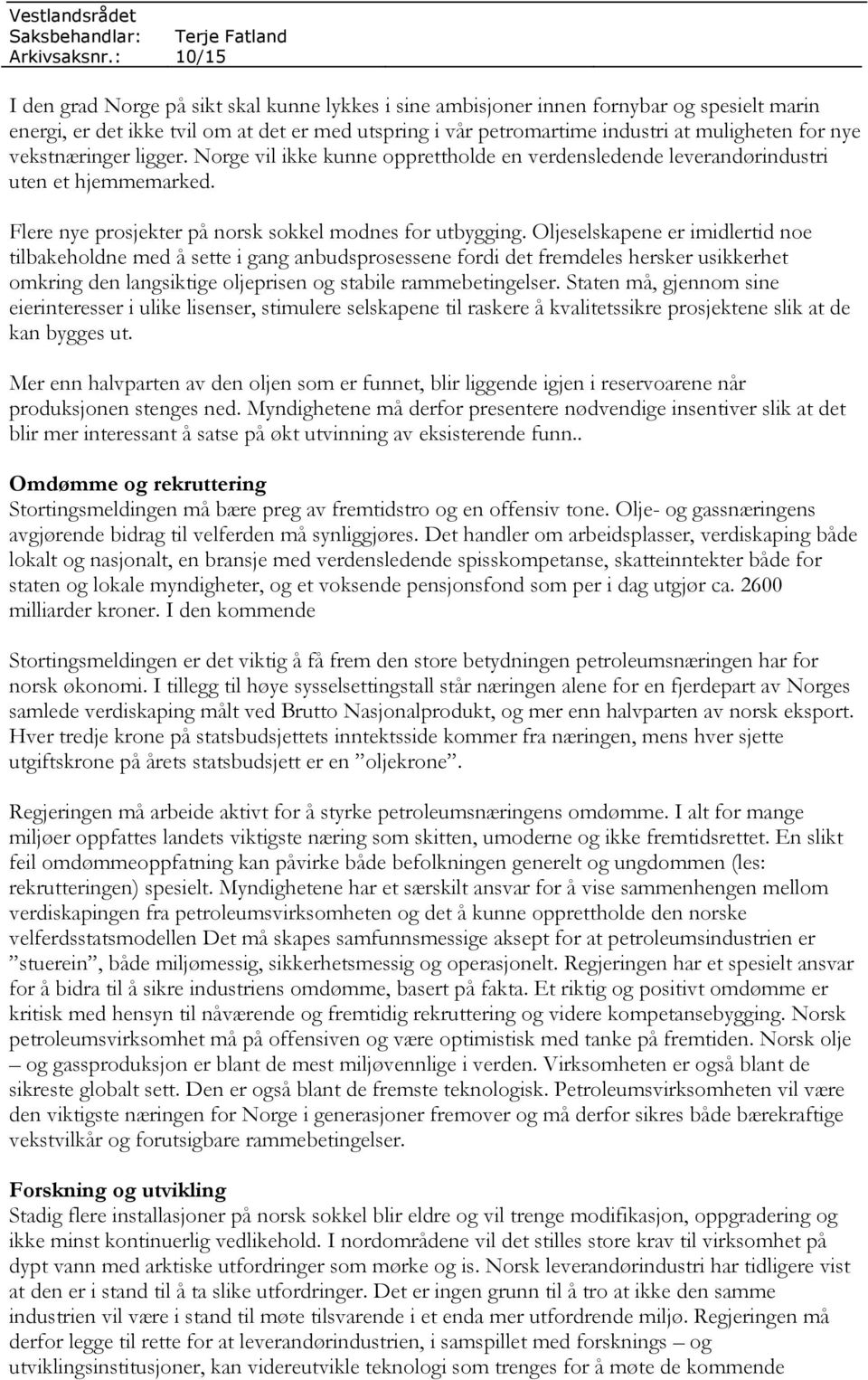 Oljeselskapene er imidlertid noe tilbakeholdne med å sette i gang anbudsprosessene fordi det fremdeles hersker usikkerhet omkring den langsiktige oljeprisen og stabile rammebetingelser.