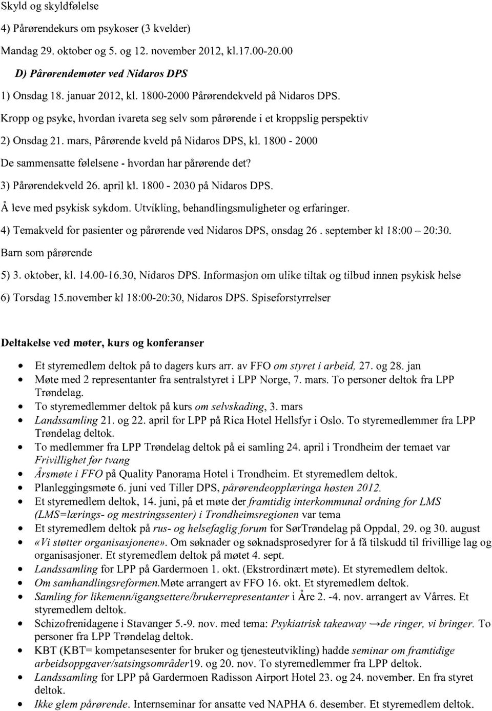 1800-2000 De sammensatte følelsene - hvordan har pårørende det? Pårørendekveld 26. april kl. 1800-2030 på Nidaros DPS. Å leve med psykisk sykdom. Utvikling, behandlingsmuligheter og erfaringer.