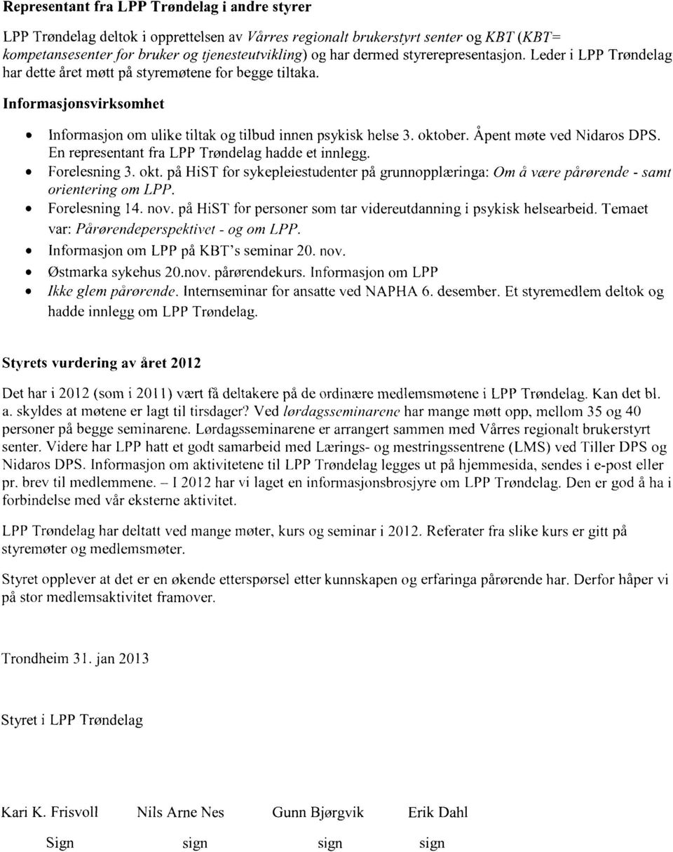 Åpent møte ved Nidaros DPS. En representant fra LPP Trøndelag hadde et innlegg. Forelesning 3. okt. på HiST for sykepleiestudenter på grunnopplæringa: Om å være pårørende - samt orientering om LPP.