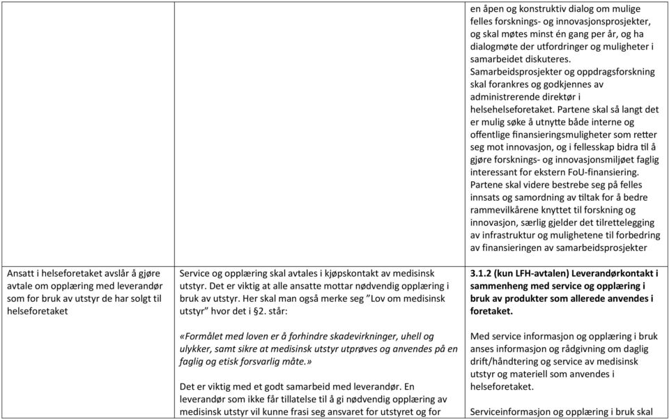 står: «Formålet med loven er å forhindre skadevirkninger, uhell og ulykker, samt sikre at medisinsk utstyr utprøves og anvendes på en faglig og etisk forsvarlig måte.