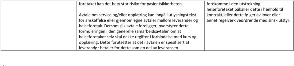 Dersom slik avtale foreligger, overstyrer dette formuleringen i den generelle samarbeidsavtalen om at helseforetaket selv skal dekke utgifter i forbindelse med