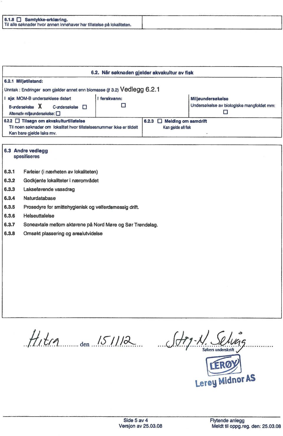 G Kan gjelde all fisk Miljøundersøkelse Undersøkelse av biologiske mangioldet mm: G 6.3 Andre vedlegg spesifiseres 6.3.1 Farleier (i nærheten av lokaliteten) 6.3.2 Godkjente lokaliteter i nærområdet 6.