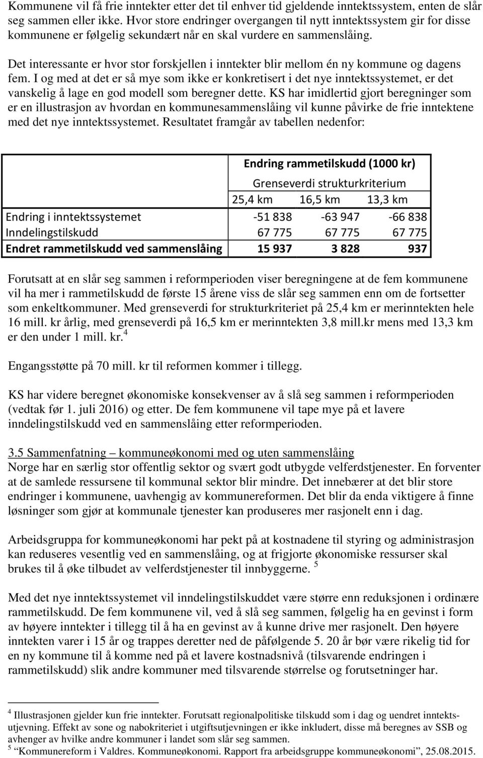 Det interessante er hvor stor forskjellen i inntekter blir mellom én ny kommune og dagens fem.