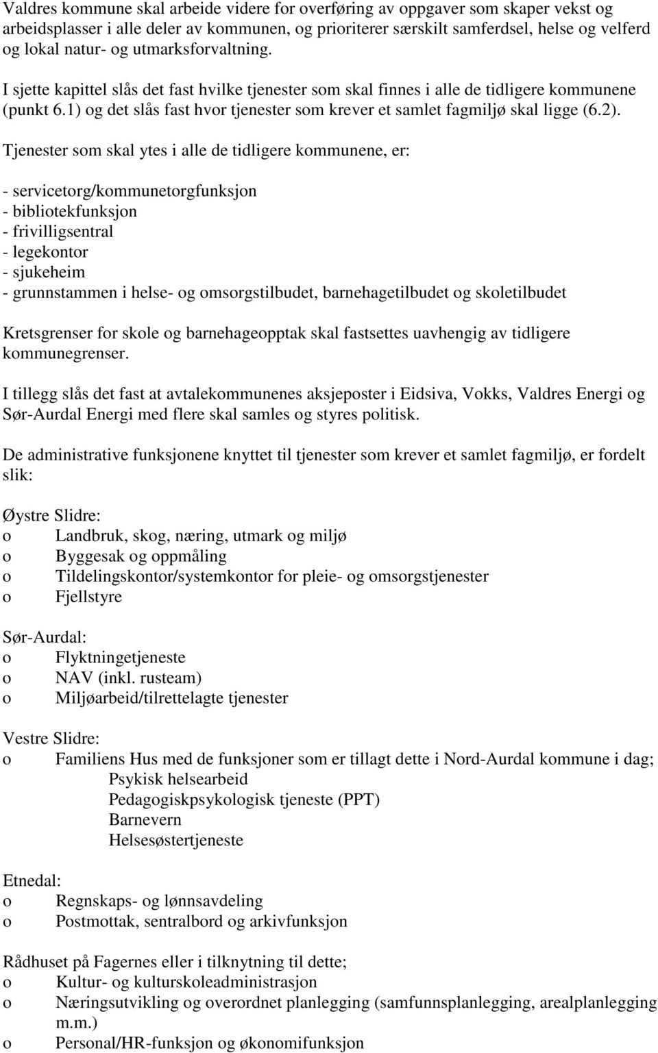 1) og det slås fast hvor tjenester som krever et samlet fagmiljø skal ligge (6.2).