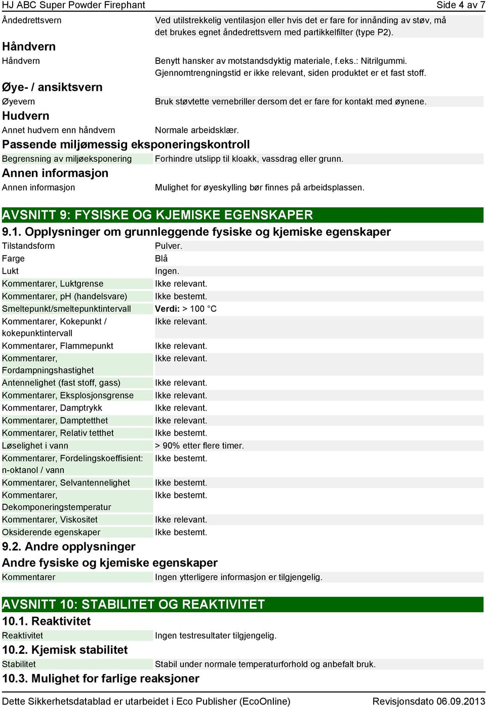 Gjennomtrengningstid er ikke relevant, siden produktet er et fast stoff. Bruk støvtette vernebriller dersom det er fare for kontakt med øynene. Normale arbeidsklær.