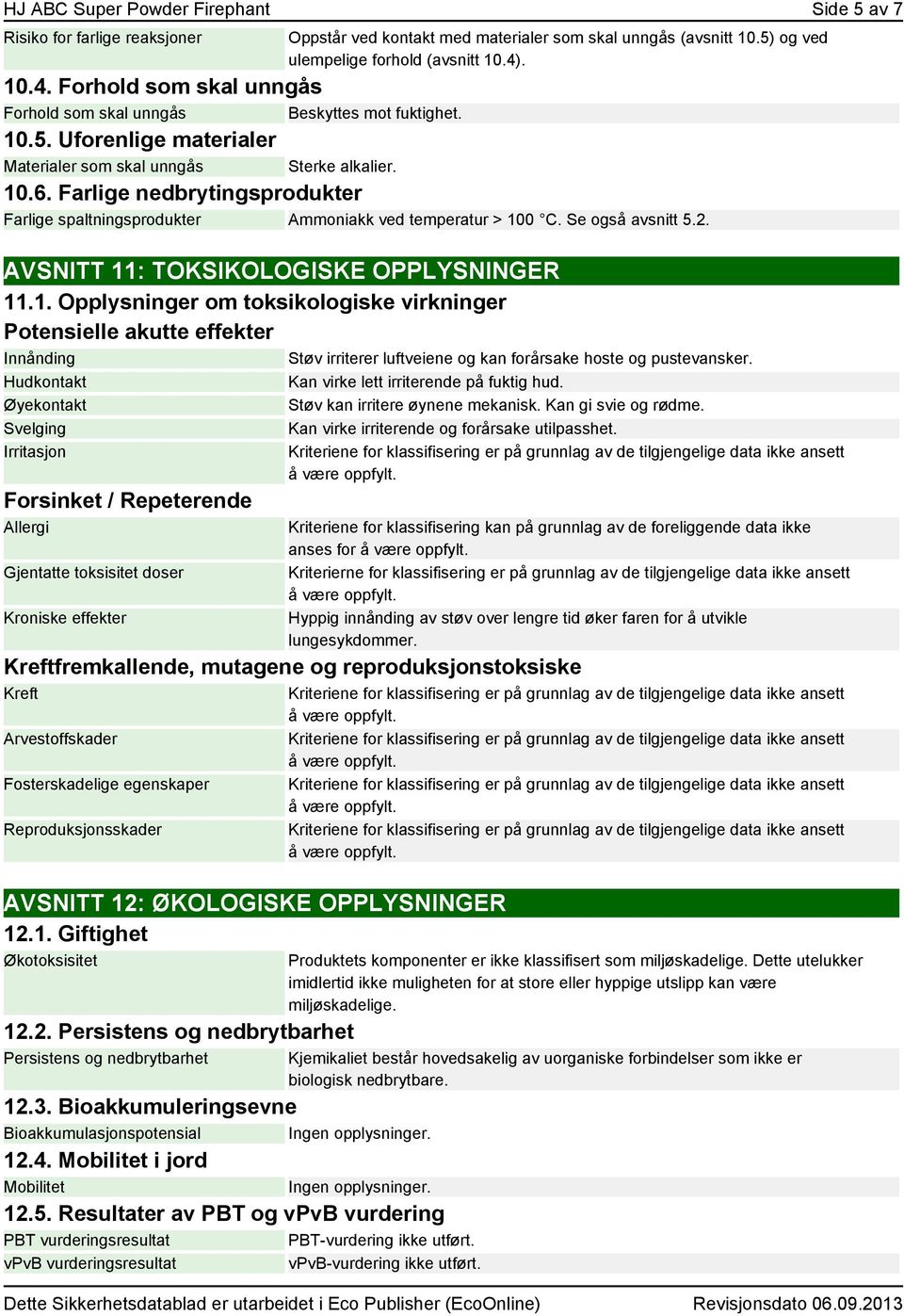 Farlige nedbrytingsprodukter Farlige spaltningsprodukter Ammoniakk ved temperatur > 10