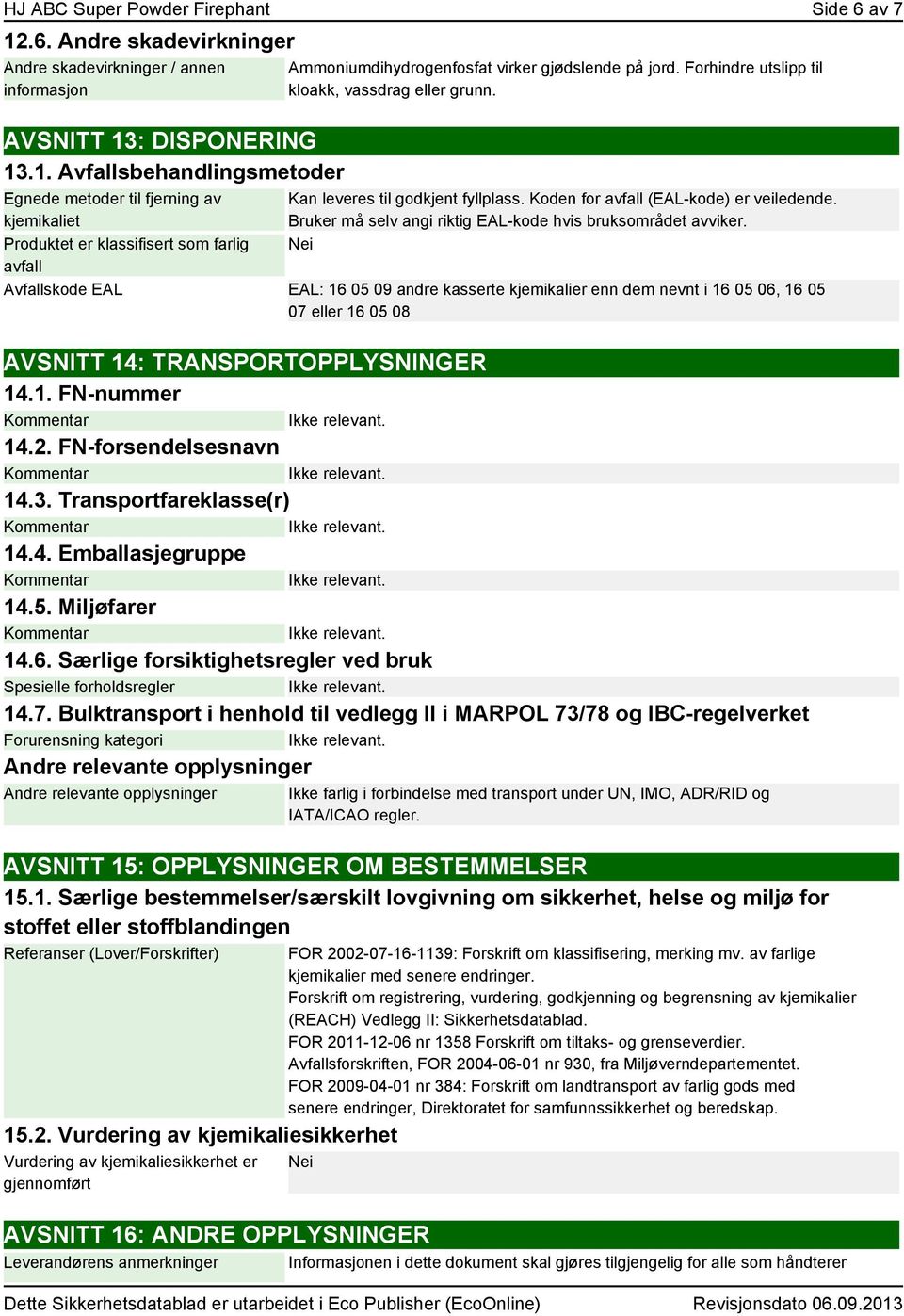 : DISPONERING 13.1. Avfallsbehandlingsmetoder Egnede metoder til fjerning av kjemikaliet Produktet er klassifisert som farlig avfall Ammoniumdihydrogenfosfat virker gjødslende på jord.