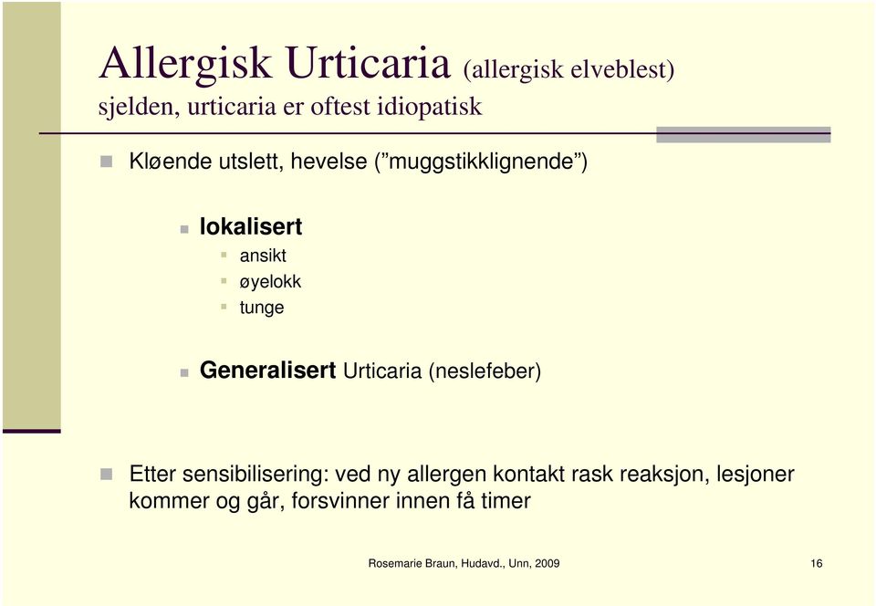 Generalisert Urticaria (neslefeber) Etter sensibilisering: ved ny allergen kontakt