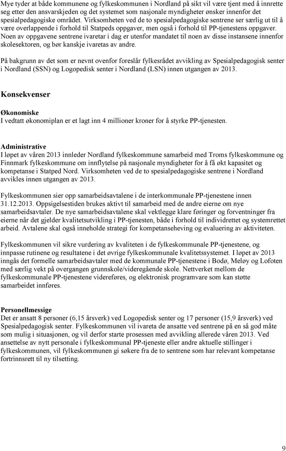 Noen av oppgavene sentrene ivaretar i dag er utenfor mandatet til noen av disse instansene innenfor skolesektoren, og bør kanskje ivaretas av andre.