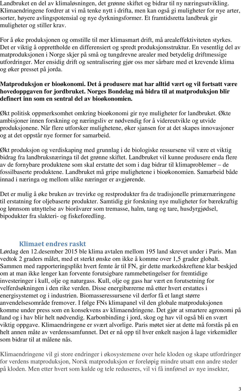 Et framtidsretta landbruk gir muligheter og stiller krav. For å øke produksjonen og omstille til mer klimasmart drift, må arealeffektiviteten styrkes.