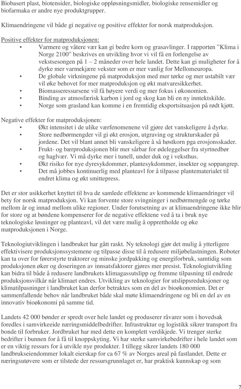 I rapporten Klima i Norge 2100 beskrives en utvikling hvor vi vil få en forlengelse av vekstsesongen på 1 2 måneder over hele landet.