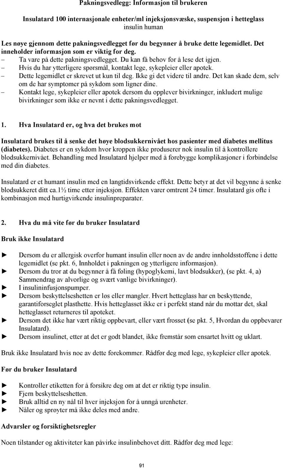 Hvis du har ytterligere spørsmål, kontakt lege, sykepleier eller apotek. Dette legemidlet er skrevet ut kun til deg. Ikke gi det videre til andre.