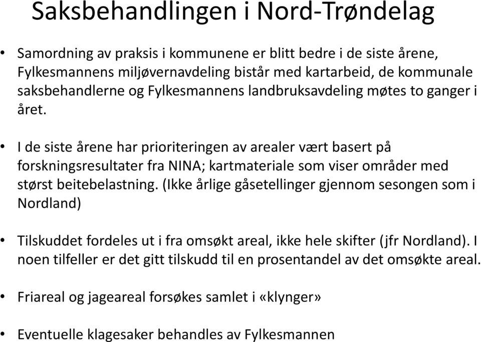 I de siste årene har prioriteringen av arealer vært basert på forskningsresultater fra NINA; kartmateriale som viser områder med størst beitebelastning.