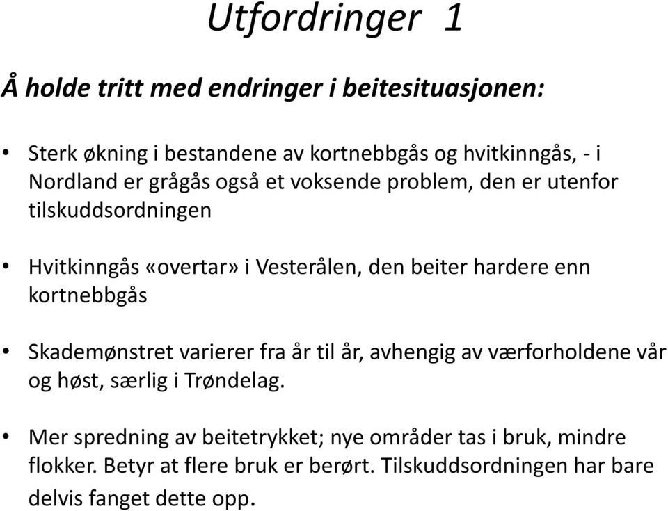 hardere enn kortnebbgås Skademønstret varierer fra år til år, avhengig av værforholdene vår og høst, særlig i Trøndelag.