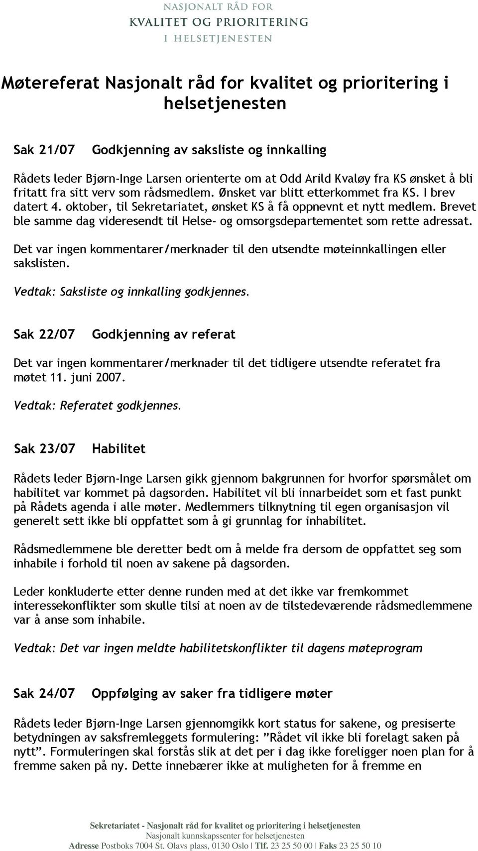 Brevet ble samme dag videresendt til Helse- og omsorgsdepartementet som rette adressat. Det var ingen kommentarer/merknader til den utsendte møteinnkallingen eller sakslisten.