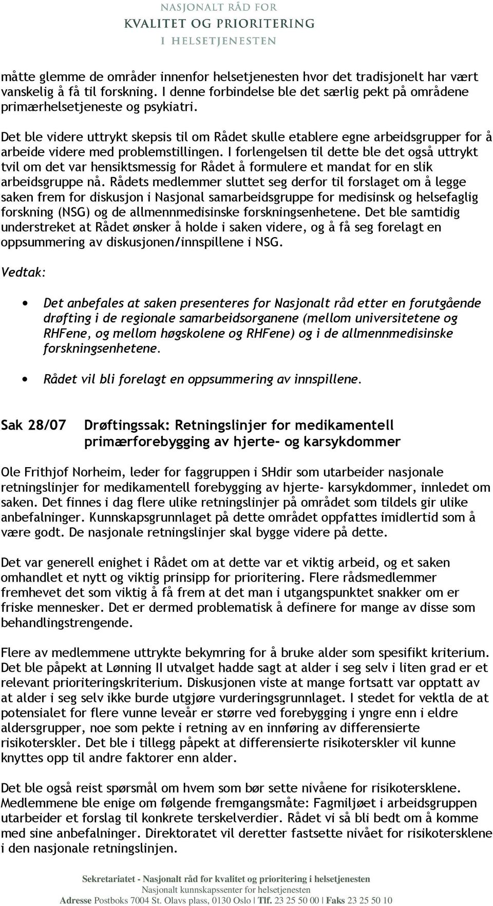 I forlengelsen til dette ble det også uttrykt tvil om det var hensiktsmessig for Rådet å formulere et mandat for en slik arbeidsgruppe nå.