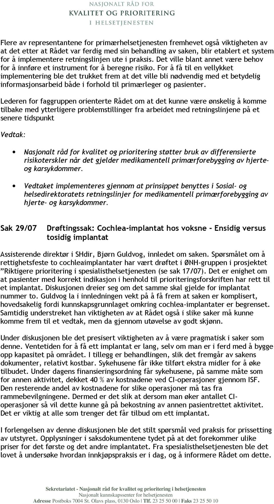 For å få til en vellykket implementering ble det trukket frem at det ville bli nødvendig med et betydelig informasjonsarbeid både i forhold til primærleger og pasienter.