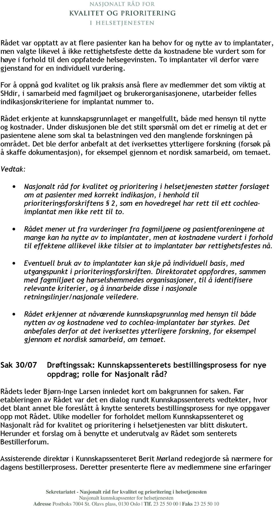 For å oppnå god kvalitet og lik praksis anså flere av medlemmer det som viktig at SHdir, i samarbeid med fagmiljøet og brukerorganisasjonene, utarbeider felles indikasjonskriteriene for implantat