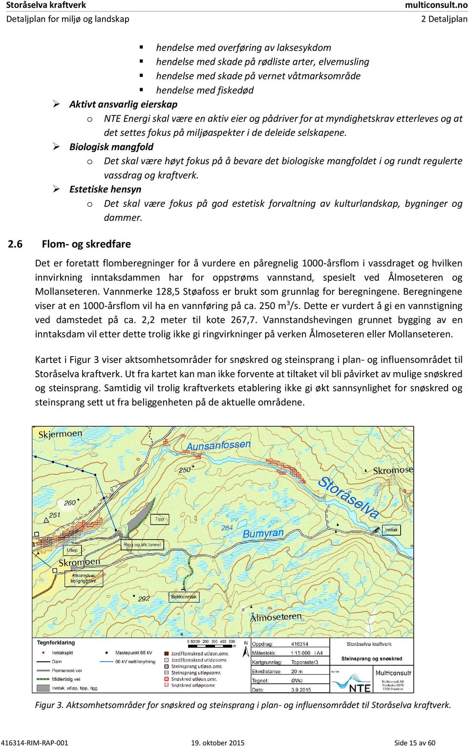 Biologisk mangfold o Det skal være høyt fokus på å bevare det biologiske mangfoldet i og rundt regulerte vassdrag og kraftverk.