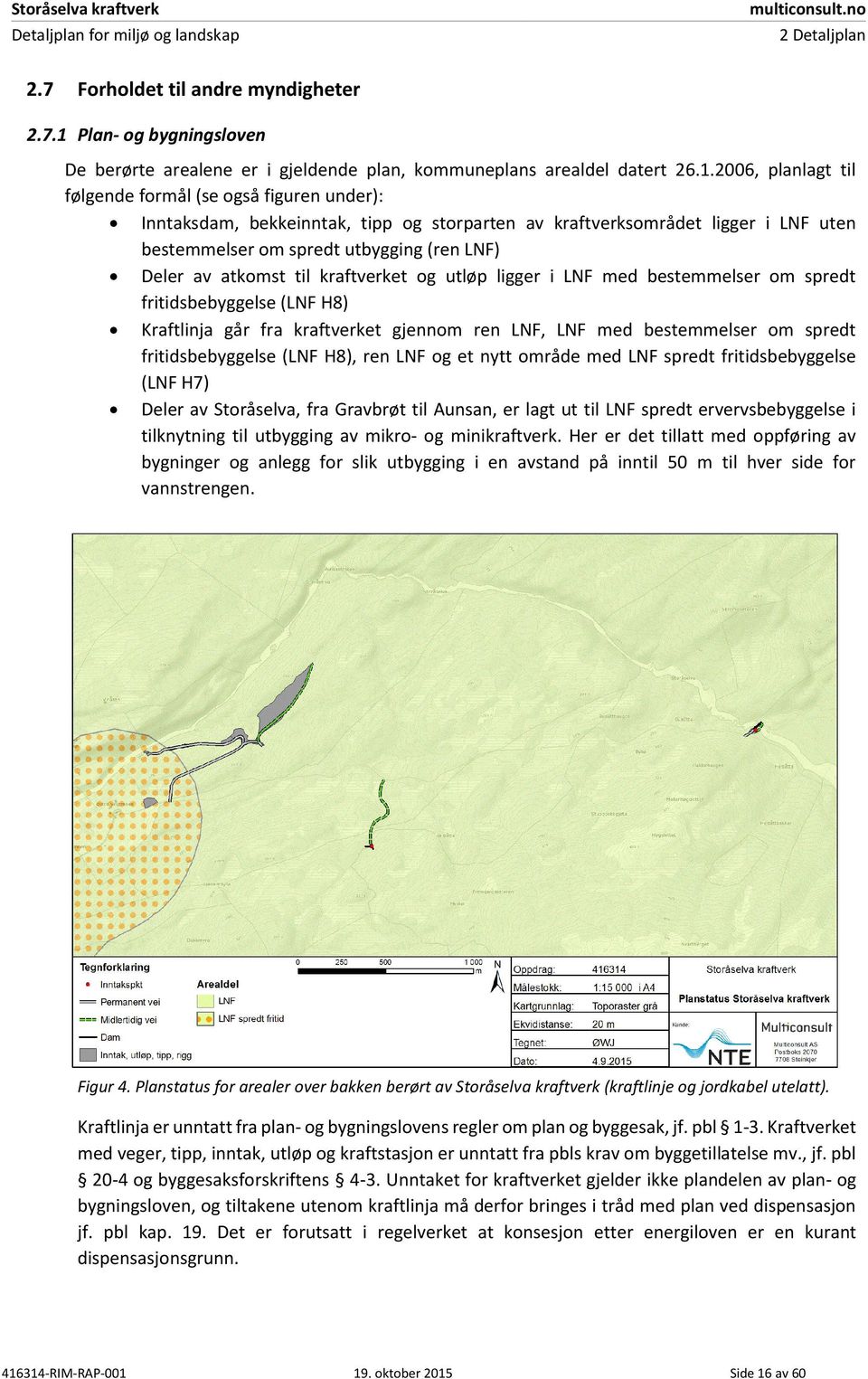 2006, planlagt til følgende formål (se også figuren under): Inntaksdam, bekkeinntak, tipp og storparten av kraftverksområdet ligger i LNF uten bestemmelser om spredt utbygging (ren LNF) Deler av