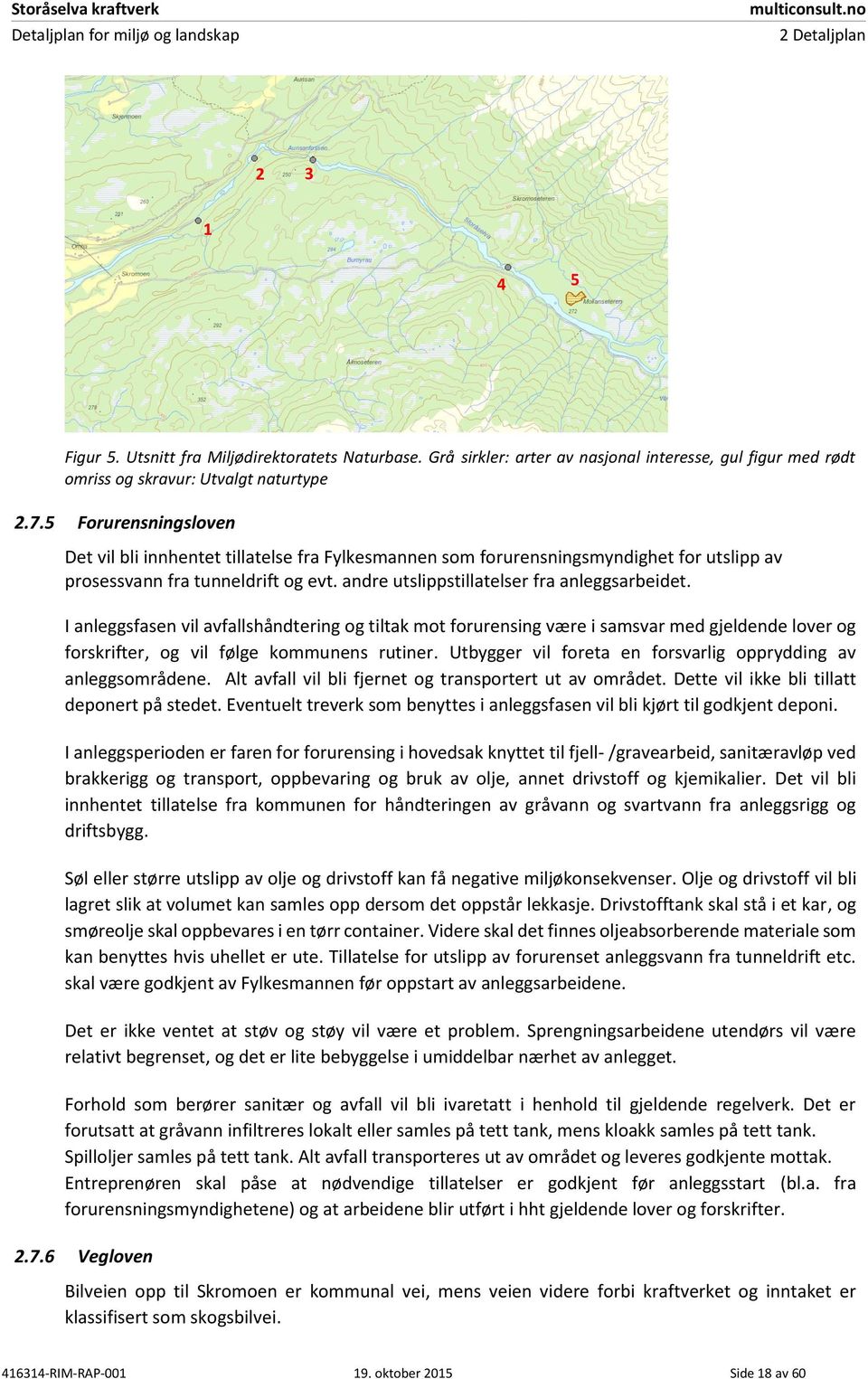 I anleggsfasen vil avfallshåndtering og tiltak mot forurensing være i samsvar med gjeldende lover og forskrifter, og vil følge kommunens rutiner.