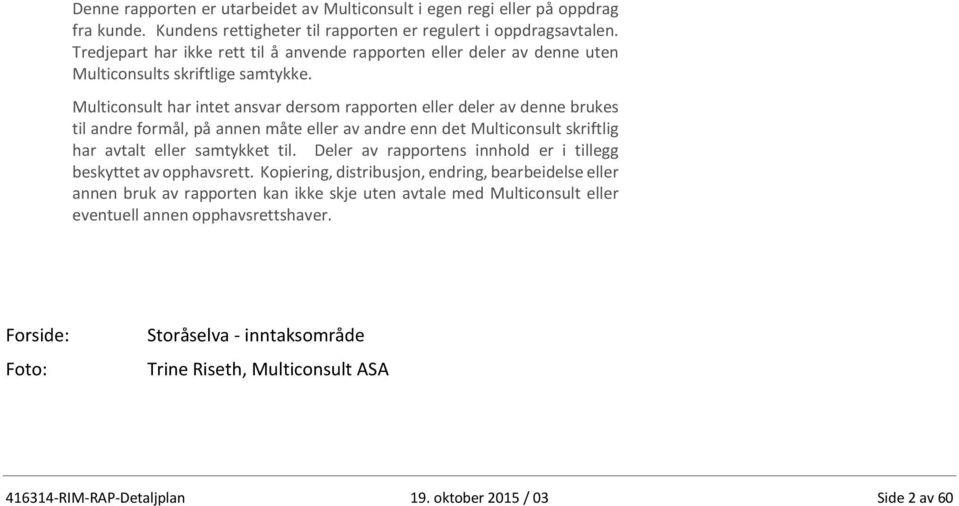 Multiconsult har intet ansvar dersom rapporten eller deler av denne brukes til andre formål, på annen måte eller av andre enn det Multiconsult skriftlig har avtalt eller samtykket til.