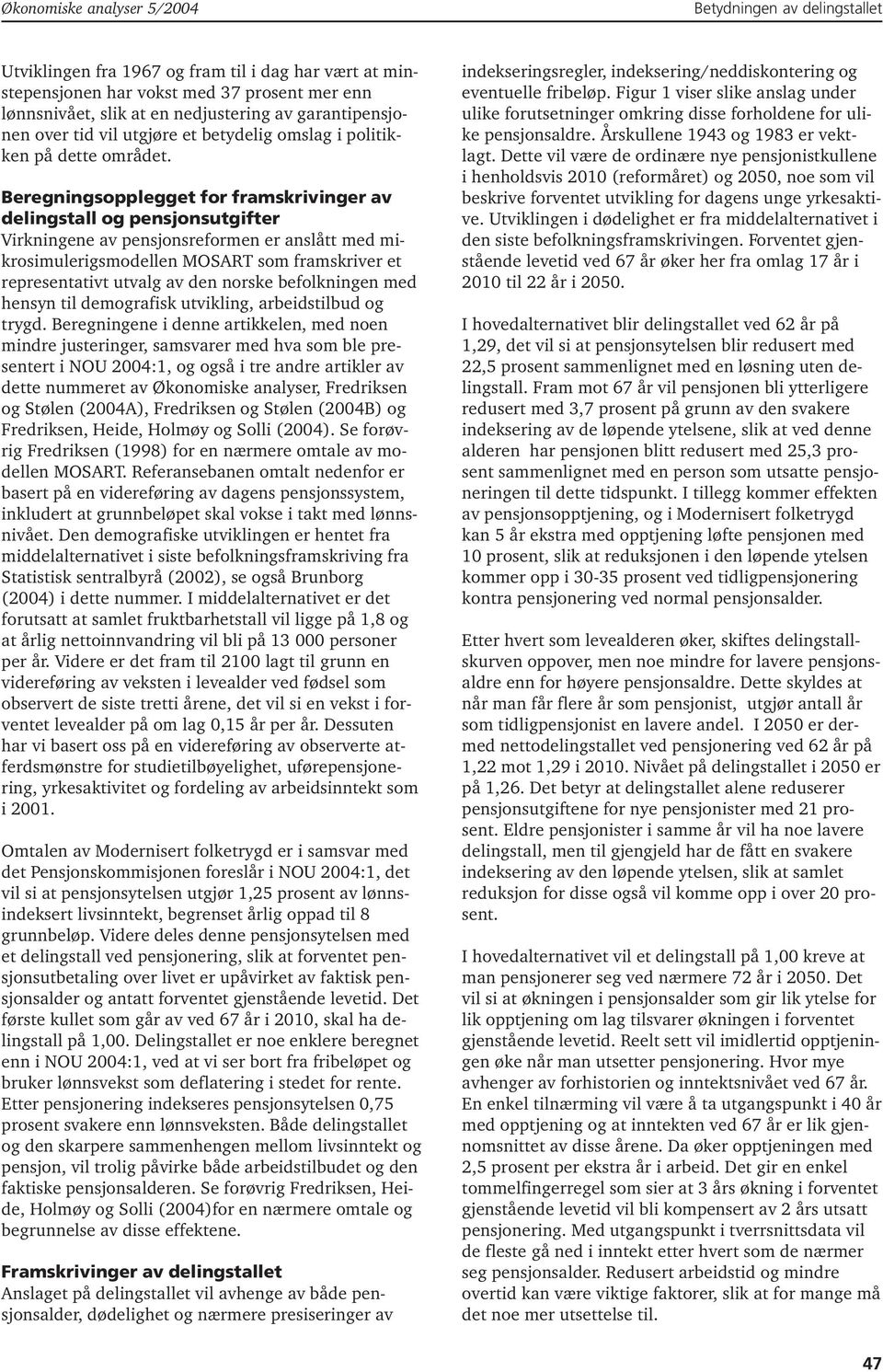 Beregningsopplegget for framskrivinger av delingstall og pensjonsutgifter Virkningene av pensjonsreformen er anslått med mikrosimulerigsmodellen MOSART som framskriver et representativt utvalg av den