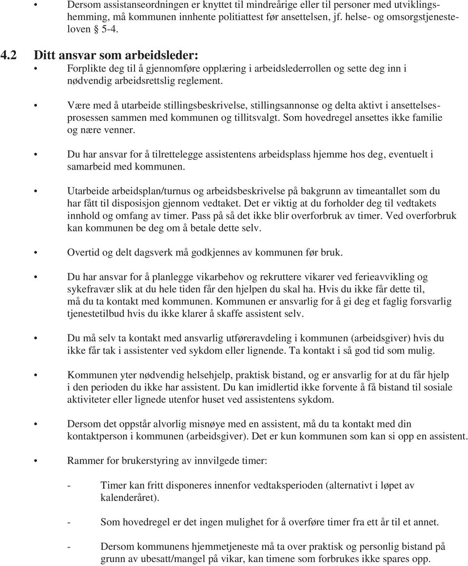 Være med å utarbeide stillingsbeskrivelse, stillingsannonse og delta aktivt i ansettelsesprosessen sammen med kommunen og tillitsvalgt. Som hovedregel ansettes ikke familie og nære venner.