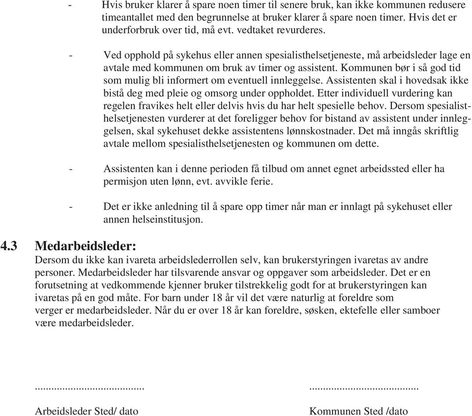 Kommunen bør i så god tid som mulig bli informert om eventuell innleggelse. Assistenten skal i hovedsak ikke bistå deg med pleie og omsorg under oppholdet.