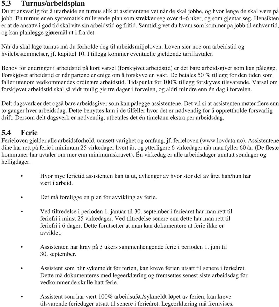 Samtidig vet du hvem som kommer på jobb til enhver tid, og kan planlegge gjøremål ut i fra det. Når du skal lage turnus må du forholde deg til arbeidsmiljøloven.