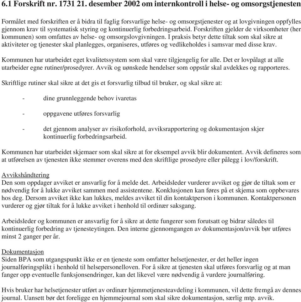 systematisk styring og kontinuerlig forbedringsarbeid. Forskriften gjelder de virksomheter (her kommunen) som omfattes av helse- og omsorgslovgivningen.