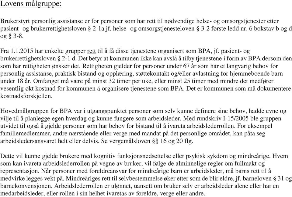 pasient- og brukerrettighetsloven 2-1 d. Det betyr at kommunen ikke kan avslå å tilby tjenestene i form av BPA dersom den som har rettigheten ønsker det.