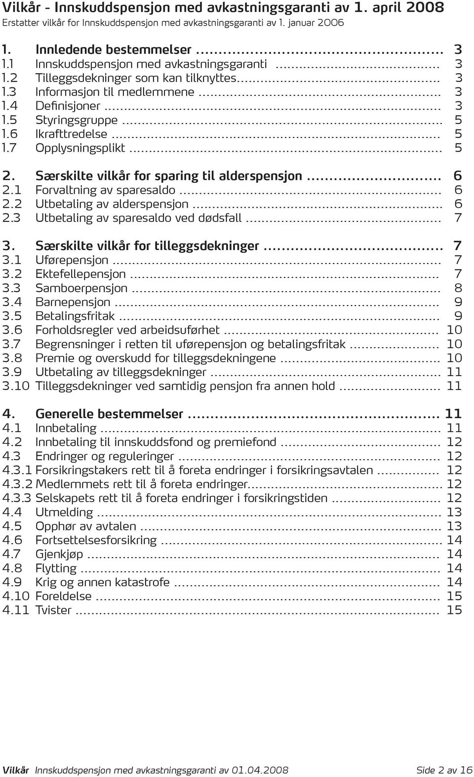 .. 5 2. Særskilte vilkår for sparing til alderspensjon... 6 2.1 Forvaltning av sparesaldo... 6 2.2 Utbetaling av alderspensjon... 6 2.3 Utbetaling av sparesaldo ved dødsfall... 7 3.