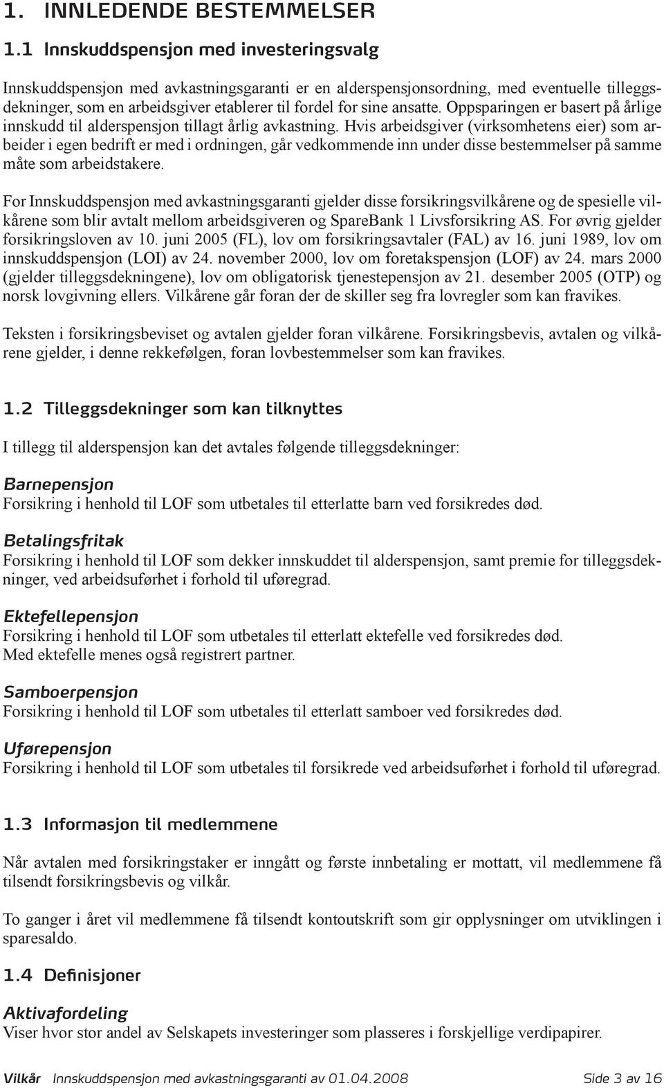 ansatte. Oppsparingen er basert på årlige innskudd til alderspensjon tillagt årlig avkastning.