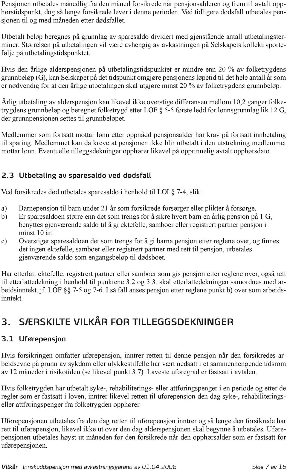 Størrelsen på utbetalingen vil være avhengig av avkastningen på Selskapets kollektivportefølje på utbetalingstidspunktet.