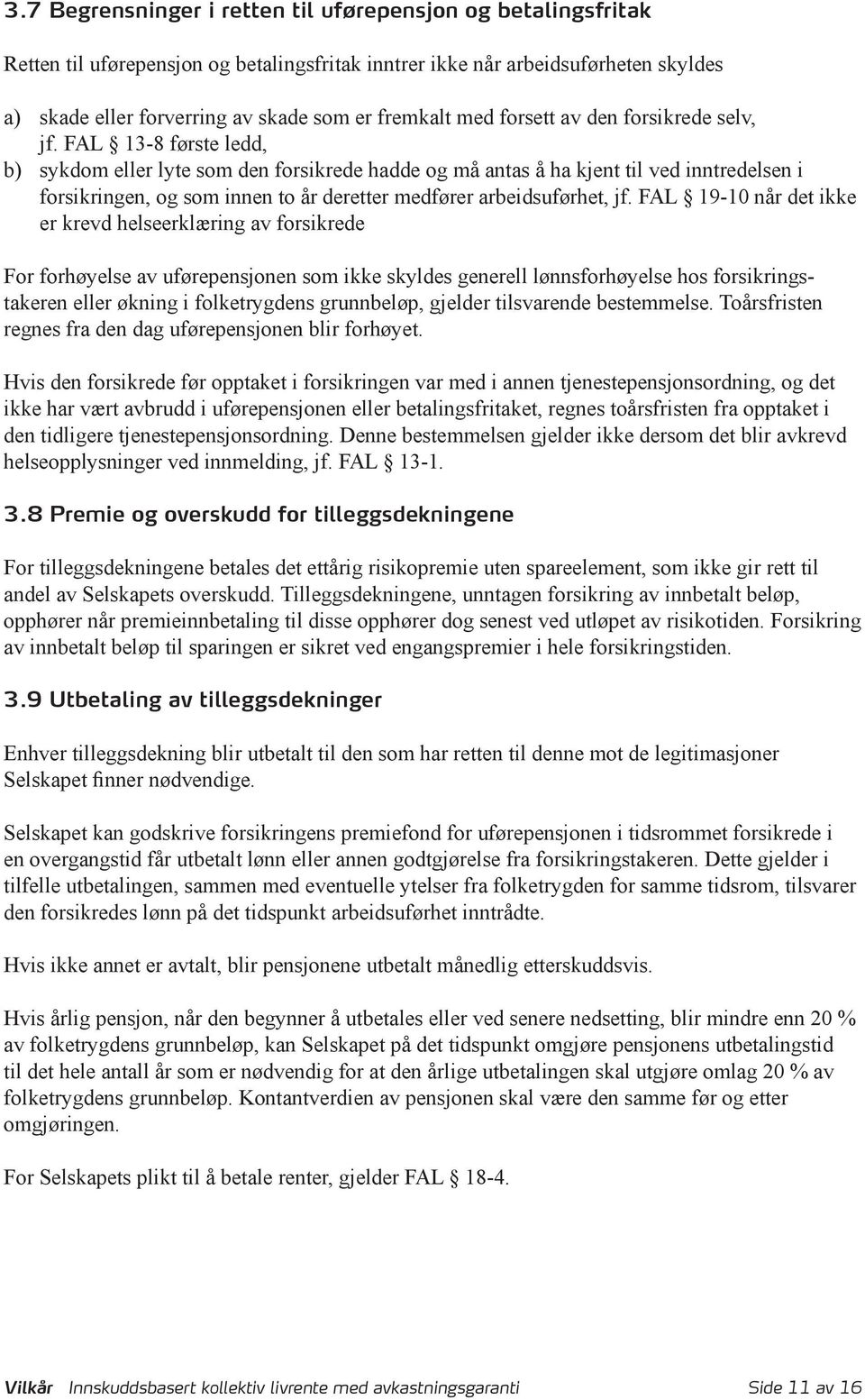 FAL 13-8 første ledd, b) sykdom eller lyte som den forsikrede hadde og må antas å ha kjent til ved inntredelsen i forsikringen, og som innen to år deretter medfører arbeidsuførhet, jf.