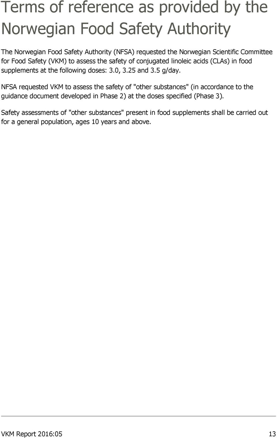 NFSA requested VKM to assess the safety of "other substances" (in accordance to the guidance document developed in Phase 2) at the doses specified (Phase 3).