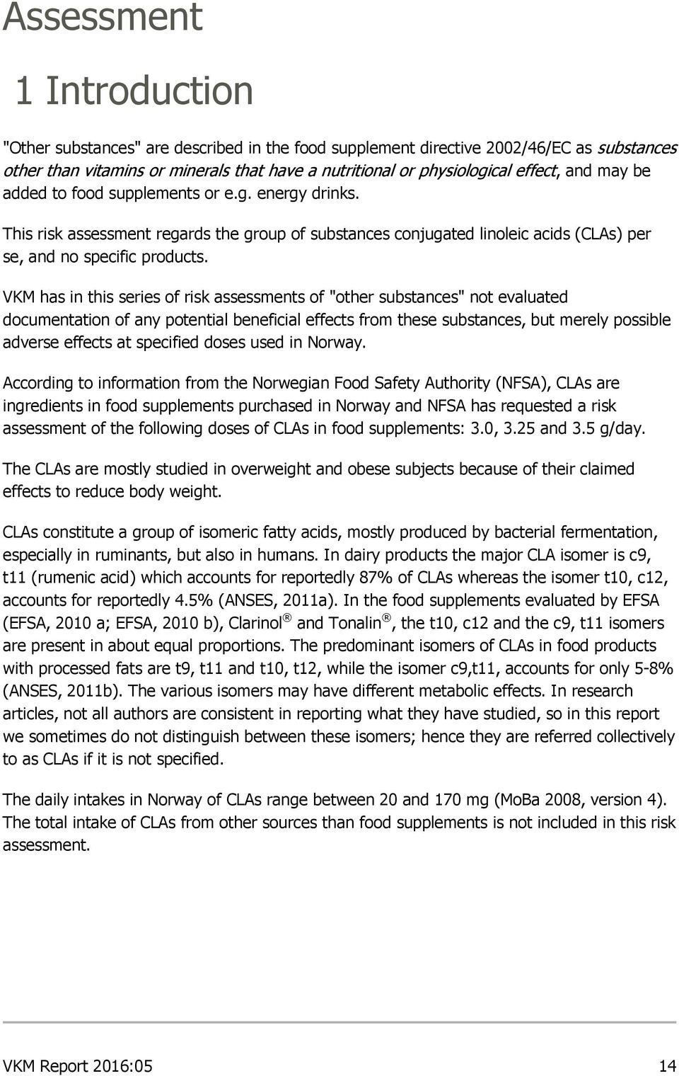 VKM has in this series of risk assessments of "other substances" not evaluated documentation of any potential beneficial effects from these substances, but merely possible adverse effects at