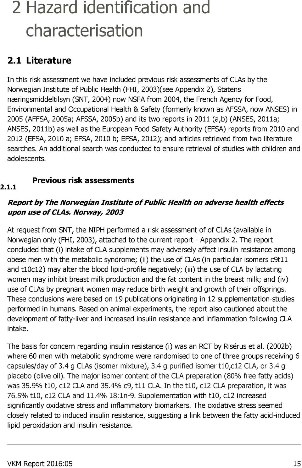 2004) now NSFA from 2004, the French Agency for Food, Environmental and Occupational Health & Safety (formerly known as AFSSA, now ANSES) in 2005 (AFFSA, 2005a; AFSSA, 2005b) and its two reports in