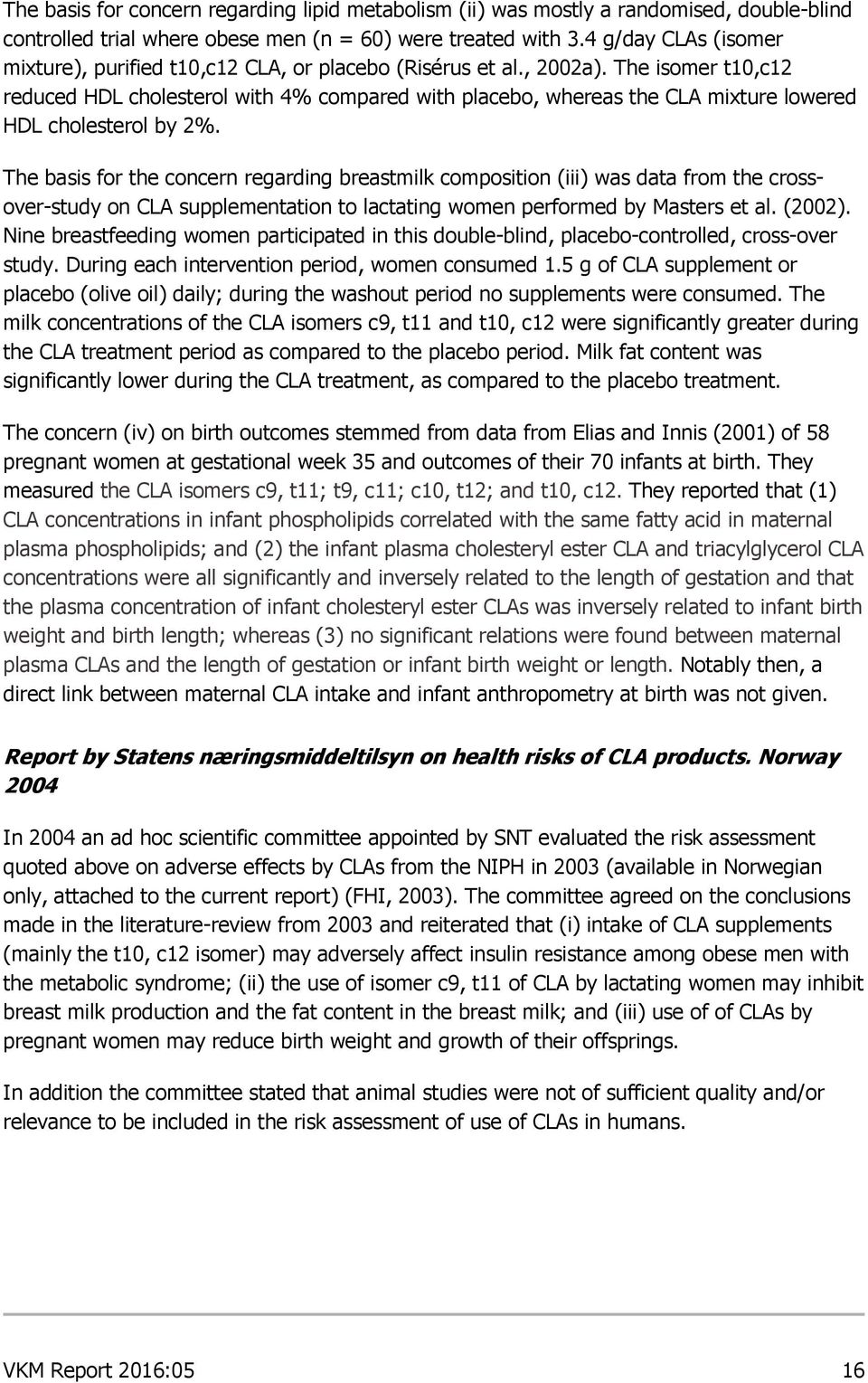 The isomer t10,c12 reduced HDL cholesterol with 4% compared with placebo, whereas the CLA mixture lowered HDL cholesterol by 2%.