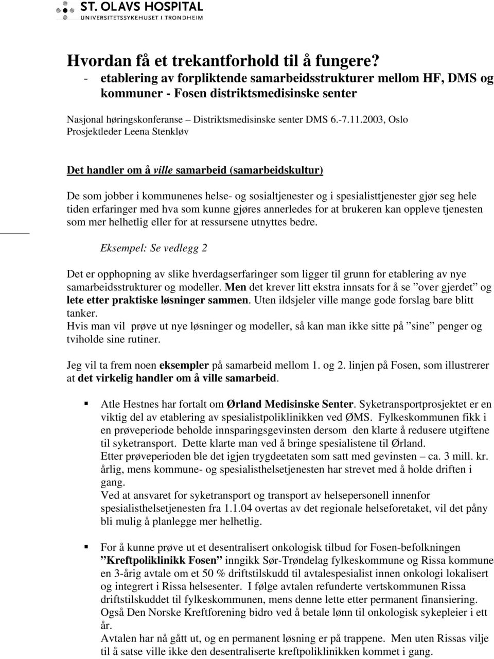 2003, Oslo Prosjektleder Leena Stenkløv Det handler om å ville samarbeid (samarbeidskultur) De som jobber i kommunenes helse- og sosialtjenester og i spesialisttjenester gjør seg hele tiden