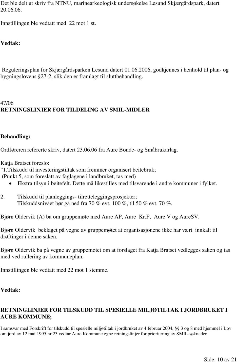 Katja Bratset foreslo: 1.Tilskudd til investeringstiltak som fremmer organisert beitebruk; (Punkt 5, som foreslått av faglagene i landbruket, tas med) Ekstra tilsyn i beitefelt.