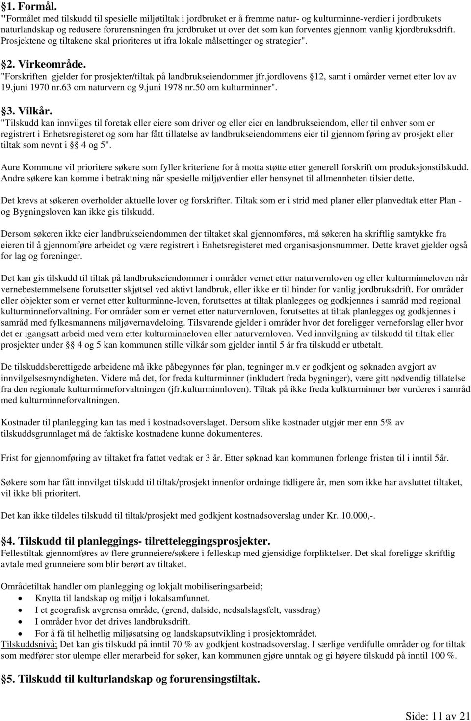 forventes gjennom vanlig kjordbruksdrift. Prosjektene og tiltakene skal prioriteres ut ifra lokale målsettinger og strategier". 2. Virkeområde.