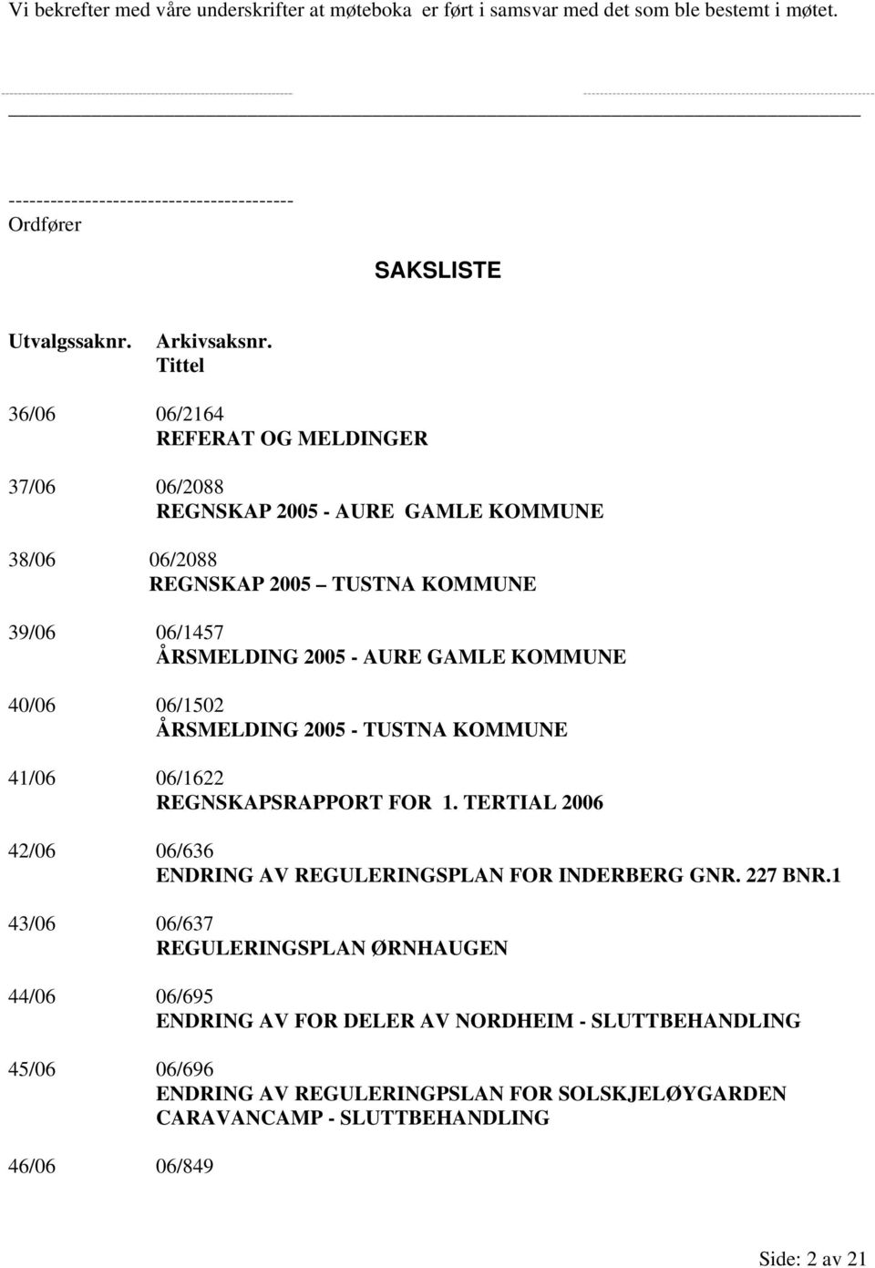 40/06 06/1502 ÅRSMELDING 2005 - TUSTNA KOMMUNE 41/06 06/1622 REGNSKAPSRAPPORT FOR 1. TERTIAL 2006 42/06 06/636 ENDRING AV REGULERINGSPLAN FOR INDERBERG GNR. 227 BNR.