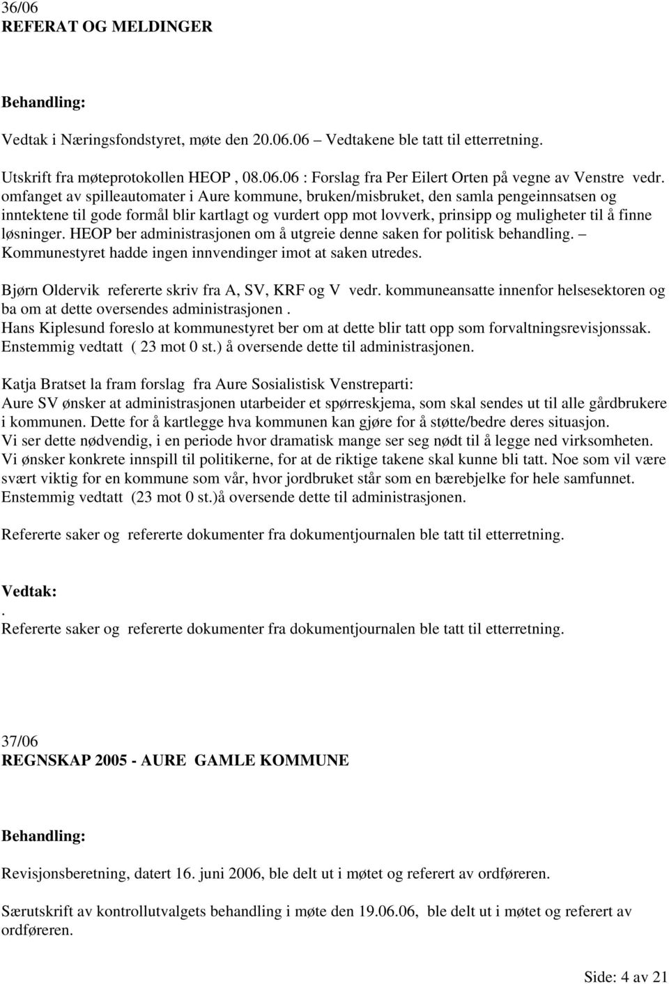 løsninger. HEOP ber administrasjonen om å utgreie denne saken for politisk behandling. Kommunestyret hadde ingen innvendinger imot at saken utredes.