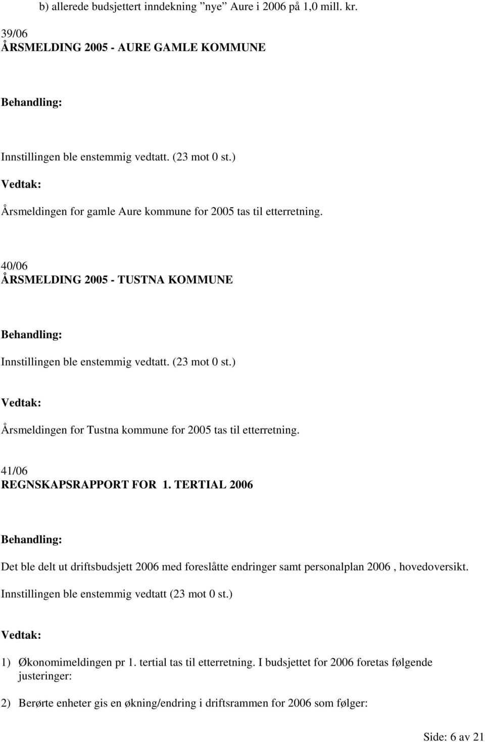 ) Årsmeldingen for Tustna kommune for 2005 tas til etterretning. 41/06 REGNSKAPSRAPPORT FOR 1.