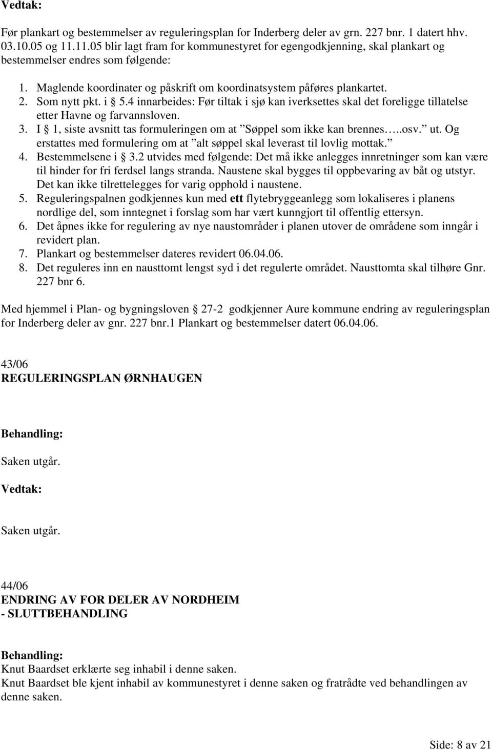 Som nytt pkt. i 5.4 innarbeides: Før tiltak i sjø kan iverksettes skal det foreligge tillatelse etter Havne og farvannsloven. 3. I 1, siste avsnitt tas formuleringen om at Søppel som ikke kan brennes.