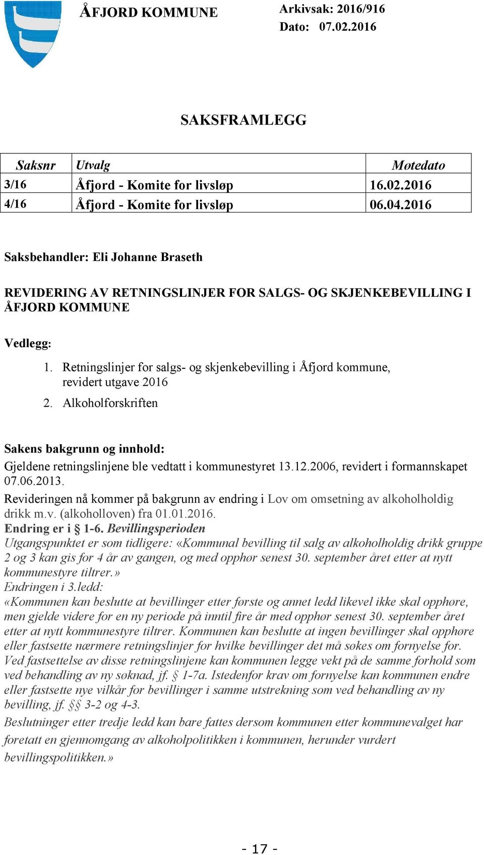 Retningslinjer for salgs- og skjenkebevilling i Åfjord kommune, revidert utgave 2016 2. Alkoholforskriften Sakens bakgrunn og innhold: Gjeldene retningslinjene ble vedtatt i kommunestyret 13.12.